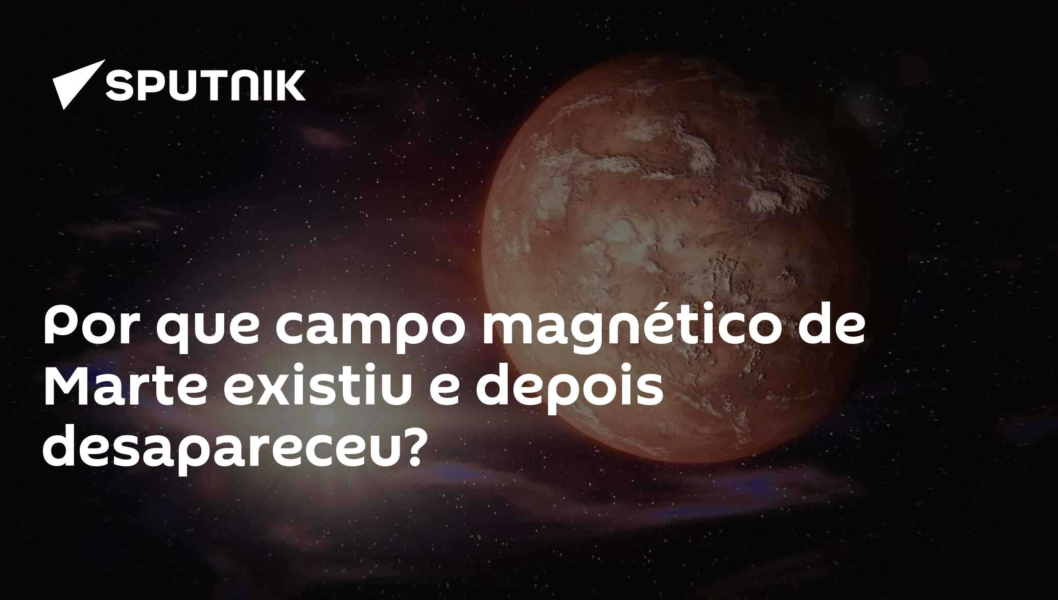 Por Que Campo Magnético De Marte Existiu E Depois Desapareceu 04052020 Sputnik Brasil